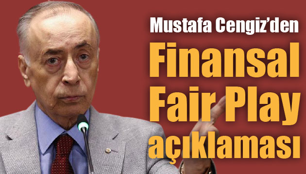 Mustafa Cengiz den Finansal Fair Play açıklaması