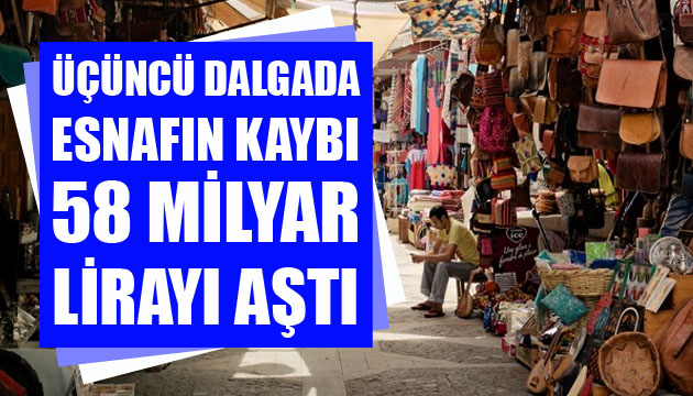 3. dalgada esnafın kaybı 58 milyar lirayı aştı!