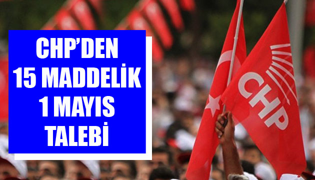 CHP den 15 maddelik 1 Mayıs talebi