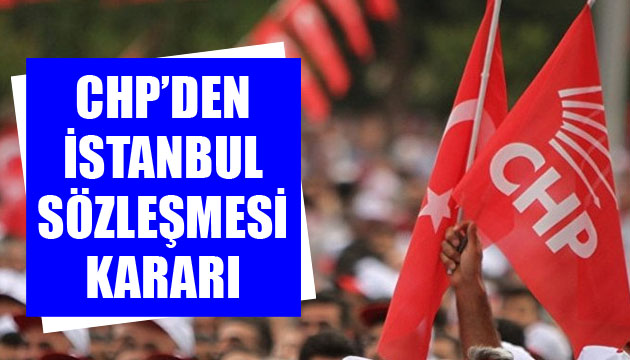 CHP den İstanbul Sözleşmesi kararı!