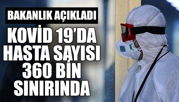 Bakanlık açıkladı: Kovid 19 da hasta sayısı 360 bin sınırında