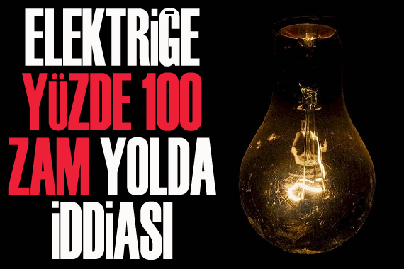  Elektriğe yüzde 100 zam yolda  iddiası