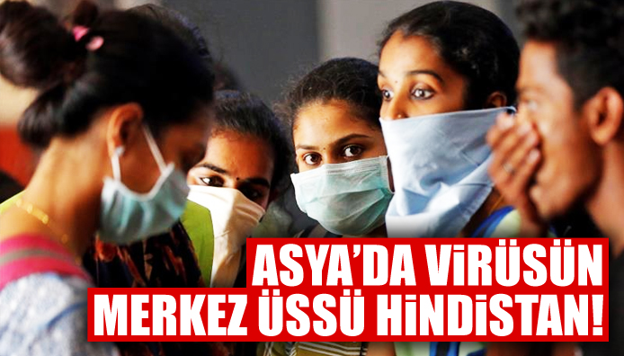 Asya da virüsün merkez üssü Hindistan!