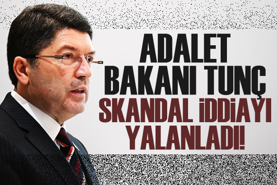 Adalet Bakanı Tunç skandal iddiayı yalanladı!