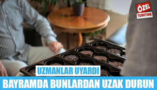 Uzmanlar uyardı! Bayramda bunlardan uzak durun