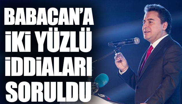 Babacan a iki yüzlü ifadesi soruldu