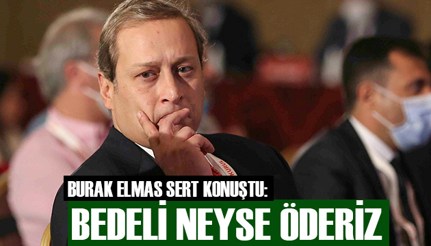 Burak Elmas: Bedeli neyse öderiz