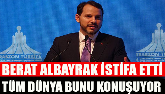 Berat Albayrak istifa etti! Tüm dünya bunu konuşuyor