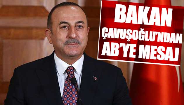 Çavuşoğlu ndan AB ye mesaj