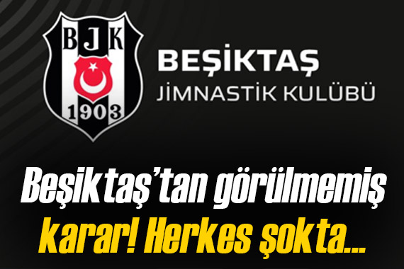 Beşiktaş tan şok karar!