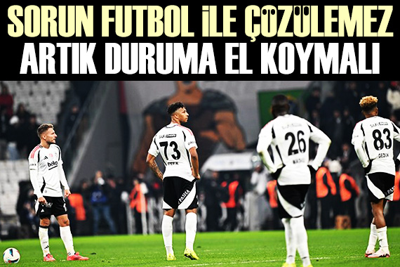 Beşiktaş ta sorun futbol ile çözülemez: Artık duruma el koymalı | Spor yazarları ne dedi?