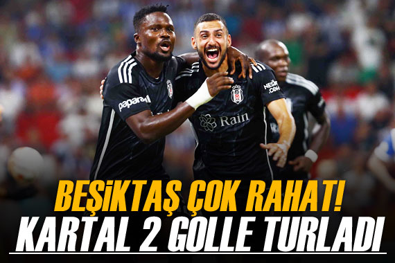 Beşiktaş çok rahat! Kartal 2 golle turladı