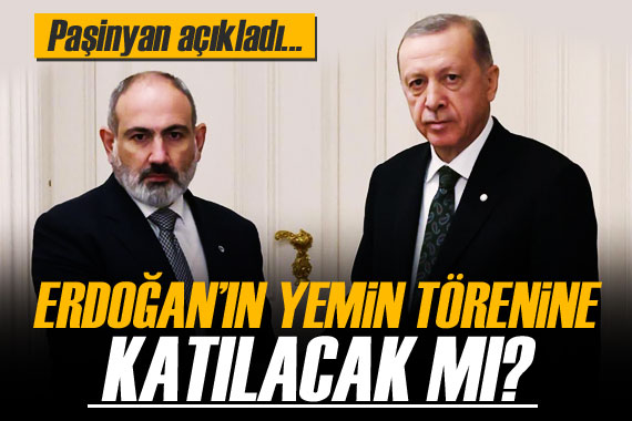 Paşinyan açıkladı! Erdoğan ın yemin törenine katılacak mı?
