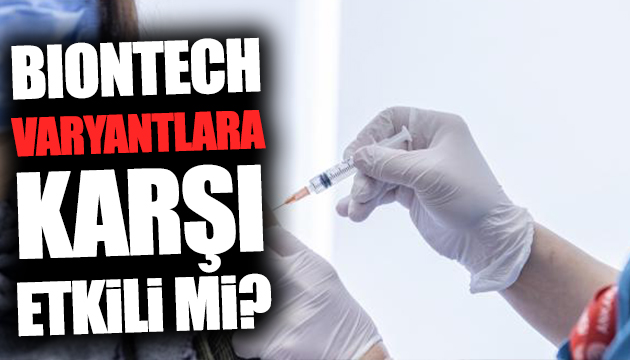 BioNTech  varyantlara karşı etkili mi?