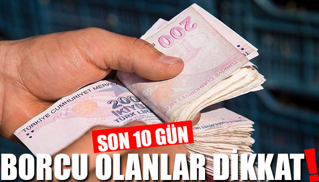 Borcu olanlar dikkat! Son 10 gün