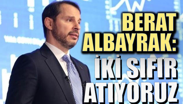 Bakan Albayrak: iki sıfır atıyoruz