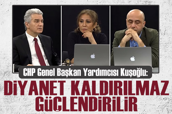CHP Genel Başkan Yardımcısı Bülent Kuşoğlu: Diyanet kaldırılmaz, tam tersine güçlendirilir