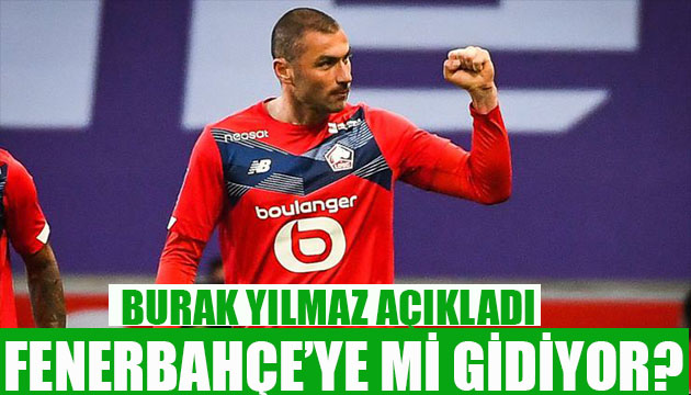 Burak Yılmaz açıkladı! Fenerbahçe ye mi gidiyor?