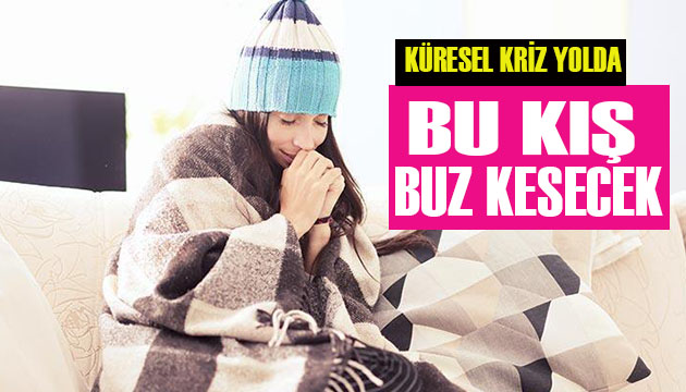 Dünya bu kış üşüyecek!