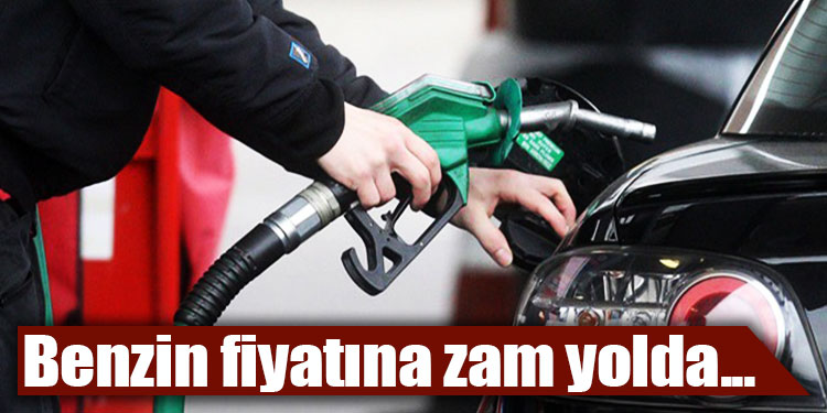 Benzin fiyatlarına zam yolda