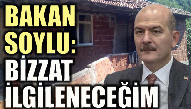 Bakan Soylu: Bizzat ilgileniyorum