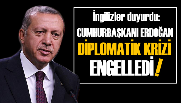 İngilizler duyurdu: Cumhurbaşkanı Erdoğan diplomatik krizi engelledi!