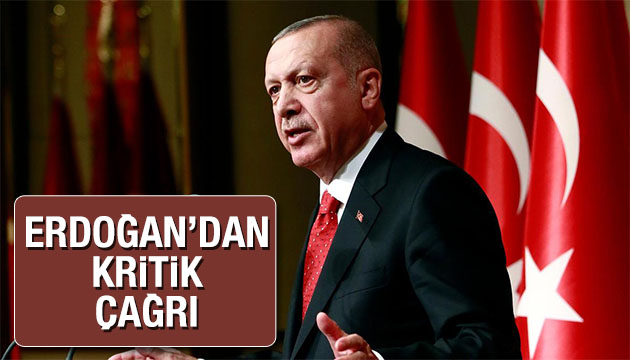 Erdoğan dan kritik çağrı