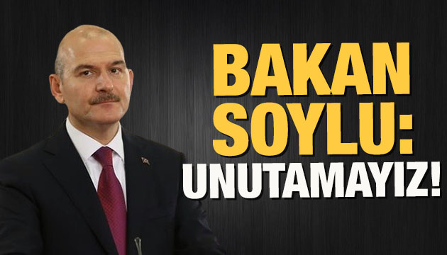 Bakan Soylu: Unutamayız!