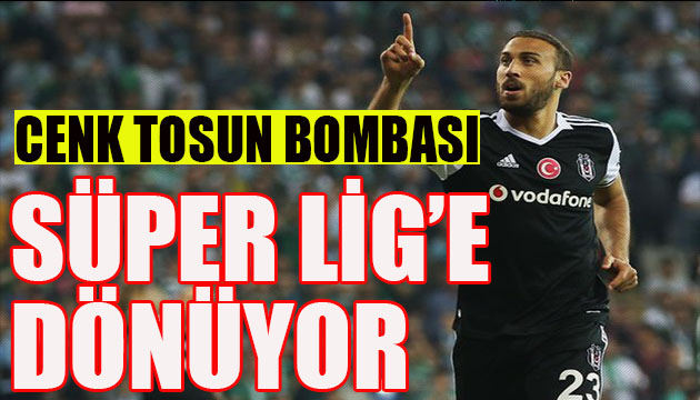 Cenk Tosun Süper Lig e dönüyor