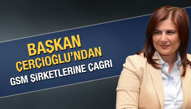 Başkan Çerçioğlu ndan GSM şirketlerine destek çağrısı