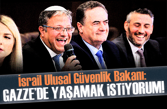 İsrail Ulusal Güvenlik Bakanı Ben-Gvir: Gazze de yaşamak istiyorum!