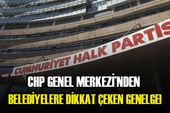 CHP Genel Merkezi nden belediyelere dikkat çeken genelge