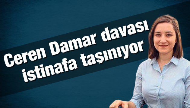 Ceren Damar davası istinafa taşınıyor