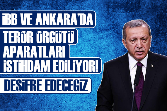 Cumhurbaşkanı Erdoğan: İBB de terör örgütü aparatları istihdam ediliyor!