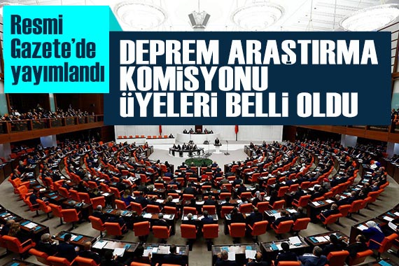 Resmi Gazete de yayımlandı: İşte TBMM Deprem Araştırma Komisyonu üyeleri!