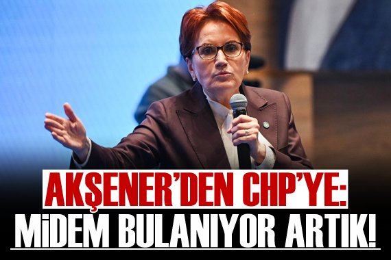 Akşener den CHP ye: Midem bulanıyor artık!