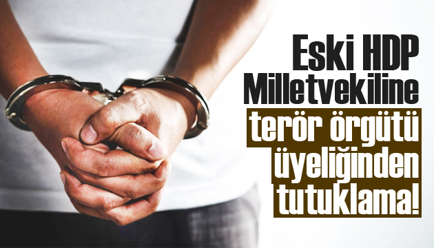 Eski HDP Milletvekili Yıldırım a terör örgütü üyeliğinden tutuklama