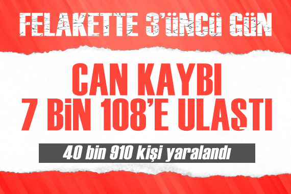 Bilanço ağırlaşıyor: Depremde can kaybı 7 bin 108 e ulaştı