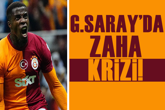 Galatasaray da Zaha krizi büyüyor!