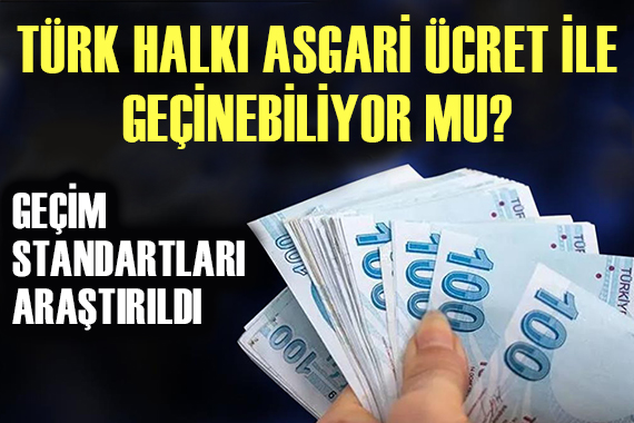 Türk halkı asgari ücret ile geçinebiliyor mu?