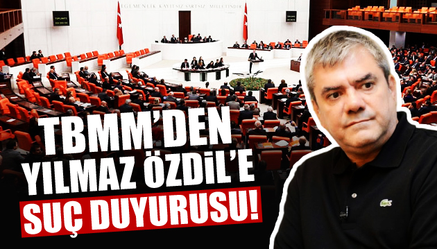 TBMM den Yılmaz Özdil e suç duyurusu!