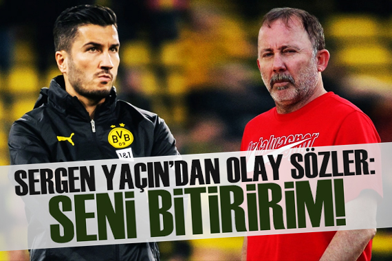 Sergen Yalçın dan Nuri Şahin e olay cevap: Seni bitiririm!