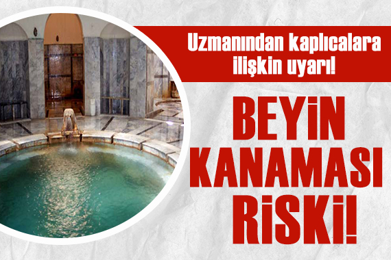 Uzmanından uyarı: Kaplıcalar beyin kanaması riski oluşturuyor