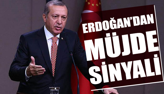 Erdoğan dan müjde sinyali