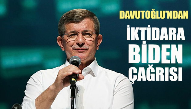 Davutoğlu ndan iktidara Biden çağrısı