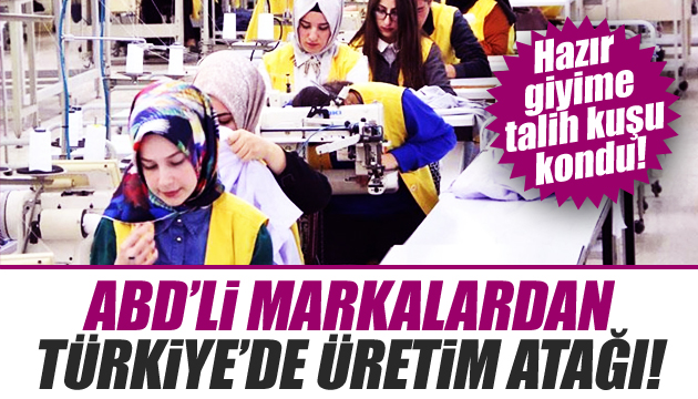 ABD’li markalardan Türkiye’de üretim atağı