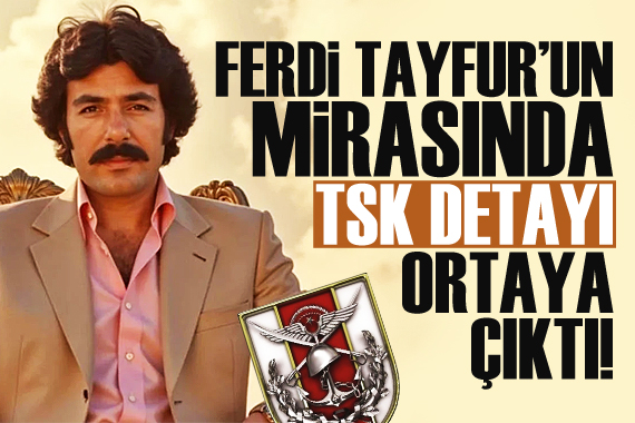 Ferdi Tayfur un 3 milyar liralık mirasında TSK detayı!