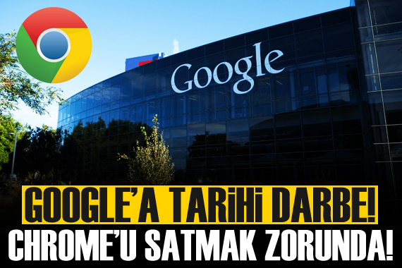 Google’a tarihi darbe: Chrome u satmak zorunda