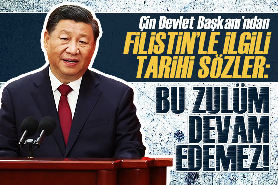 Çin Devlet Başkanı: Filistin deki zulüm devam edemez!