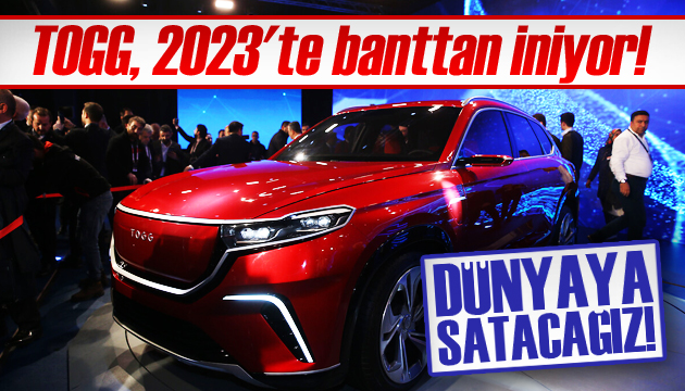 TOGG, 2023 te banttan iniyor!  Dünyaya satacağız 